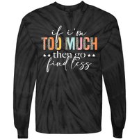 If I'm Too Much Then Go Find Less Leopard Humorous Saying Tie-Dye Long Sleeve Shirt