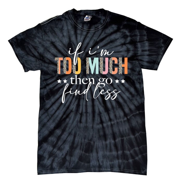 If I'm Too Much Then Go Find Less Leopard Humorous Saying Tie-Dye T-Shirt