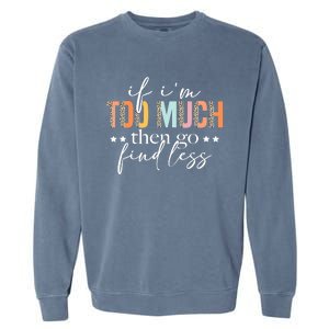 If I'm Too Much Then Go Find Less Leopard Humorous Saying Garment-Dyed Sweatshirt