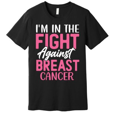 I'm In The Fight Against Breast Cancer Premium T-Shirt