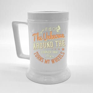 It Is The Unknown Around The Corner That Turns My Wheels Beer Stein