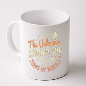 It Is The Unknown Around The Corner That Turns My Wheels Coffee Mug