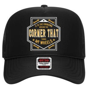 It Is The Unknown Around The Corner That Turns My Wheels High Crown Mesh Back Trucker Hat