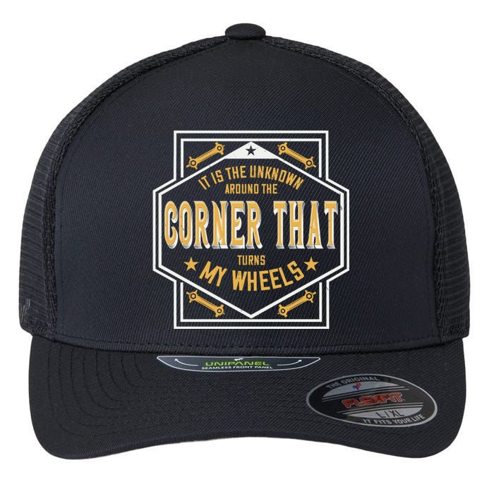 It Is The Unknown Around The Corner That Turns My Wheels Flexfit Unipanel Trucker Cap