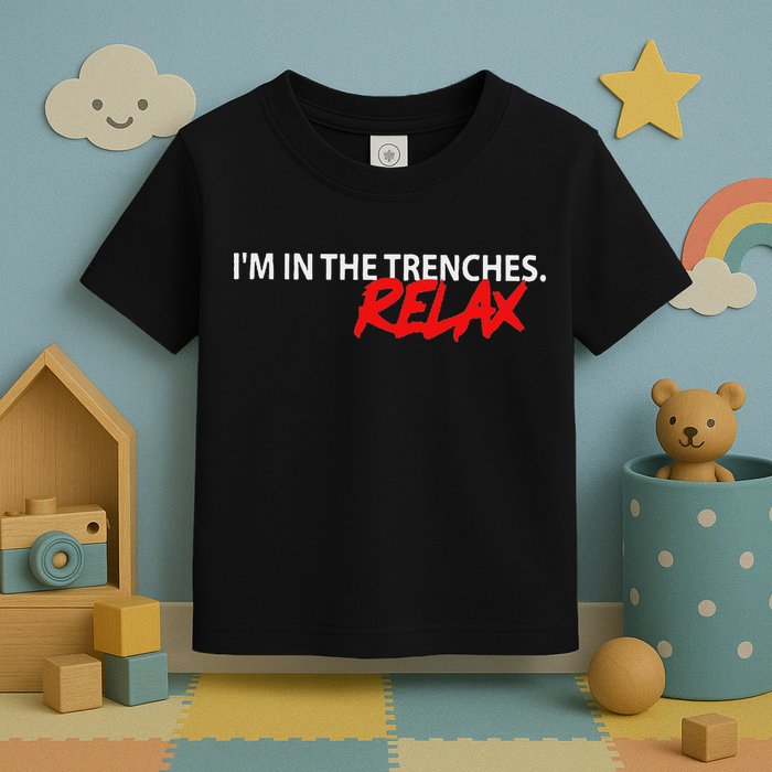 IM In The Trenches Relax Toddler T-Shirt
