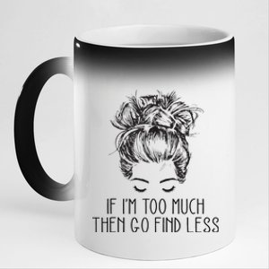 If Im Too Much Go Find Less Strong Confident Messy Bun 11oz Black Color Changing Mug