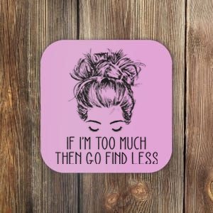 If Im Too Much Go Find Less Strong Confident Messy Bun Coaster