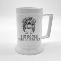 If Im Too Much Go Find Less Strong Confident Messy Bun Beer Stein