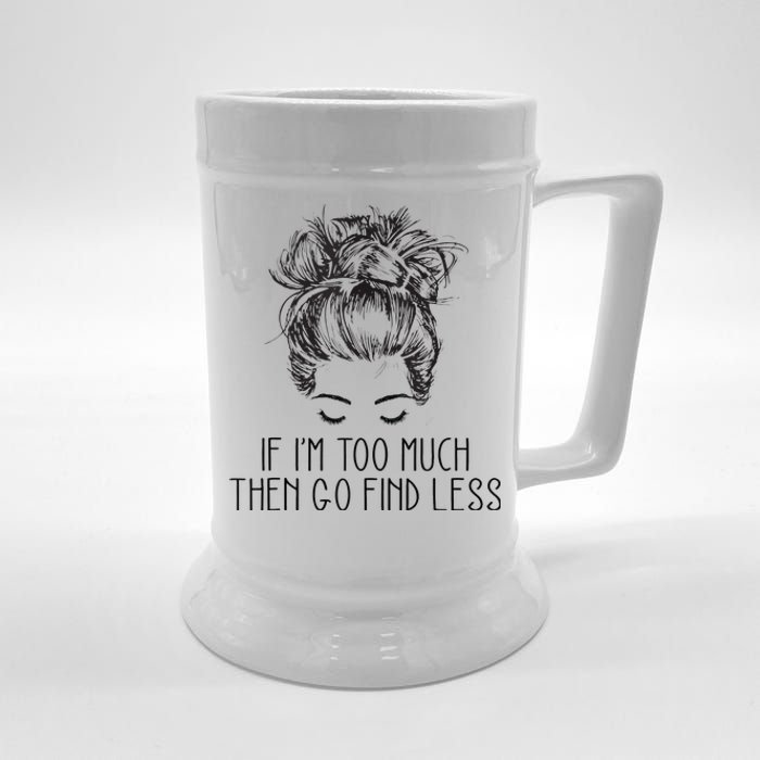 If Im Too Much Go Find Less Strong Confident Messy Bun Beer Stein