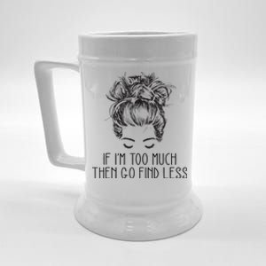 If Im Too Much Go Find Less Strong Confident Messy Bun Beer Stein