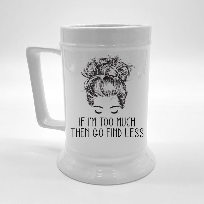 If Im Too Much Go Find Less Strong Confident Messy Bun Beer Stein