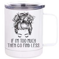 If Im Too Much Go Find Less Strong Confident Messy Bun 12 oz Stainless Steel Tumbler Cup