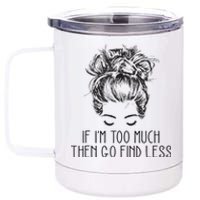 If Im Too Much Go Find Less Strong Confident Messy Bun 12 oz Stainless Steel Tumbler Cup