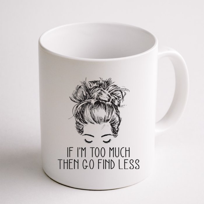 If Im Too Much Go Find Less Strong Confident Messy Bun Coffee Mug