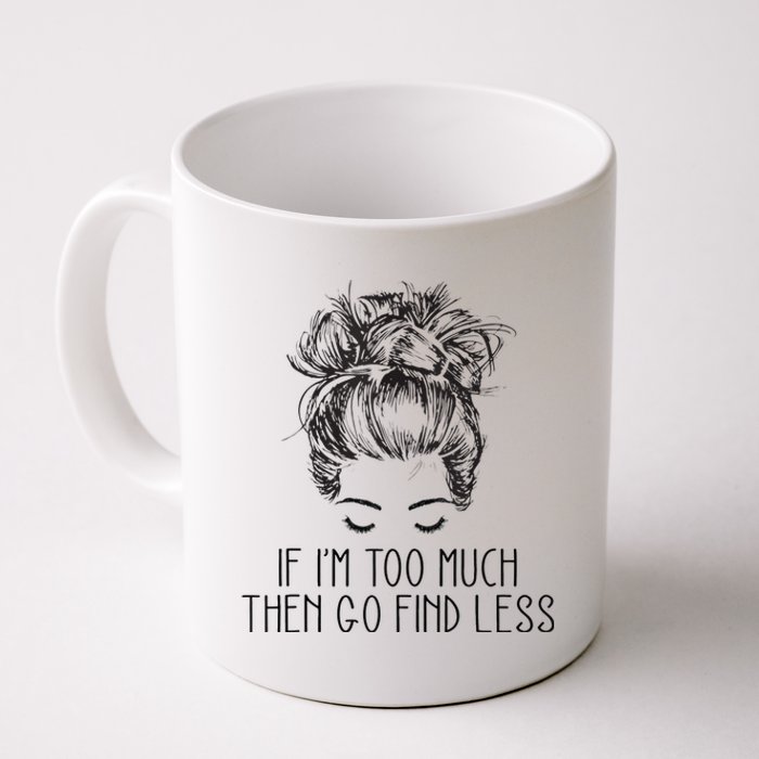 If Im Too Much Go Find Less Strong Confident Messy Bun Coffee Mug