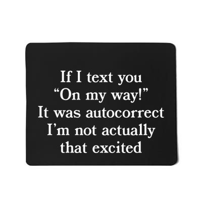 If I Text You On My Way It Was Autocorrect I’M Not Actually That Excited Mousepad