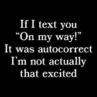 If I Text You On My Way It Was Autocorrect I’M Not Actually That Excited Baby Bodysuit