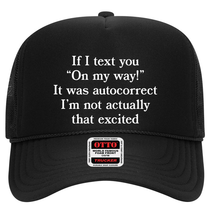 If I Text You On My Way It Was Autocorrect I’M Not Actually That Excited Trucker Hat