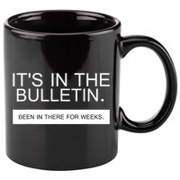 It's In The Bulletin Been In There For Weeks 11oz C Handle Ceramic Mug