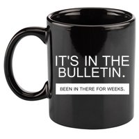 It's In The Bulletin Been In There For Weeks 11oz C Handle Ceramic Mug