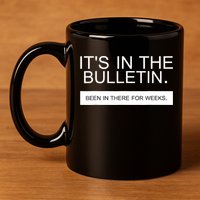 It's In The Bulletin Been In There For Weeks 11oz C Handle Ceramic Mug