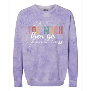 If I'm Too Much Then Go Find Less Colorblast Crewneck Sweatshirt