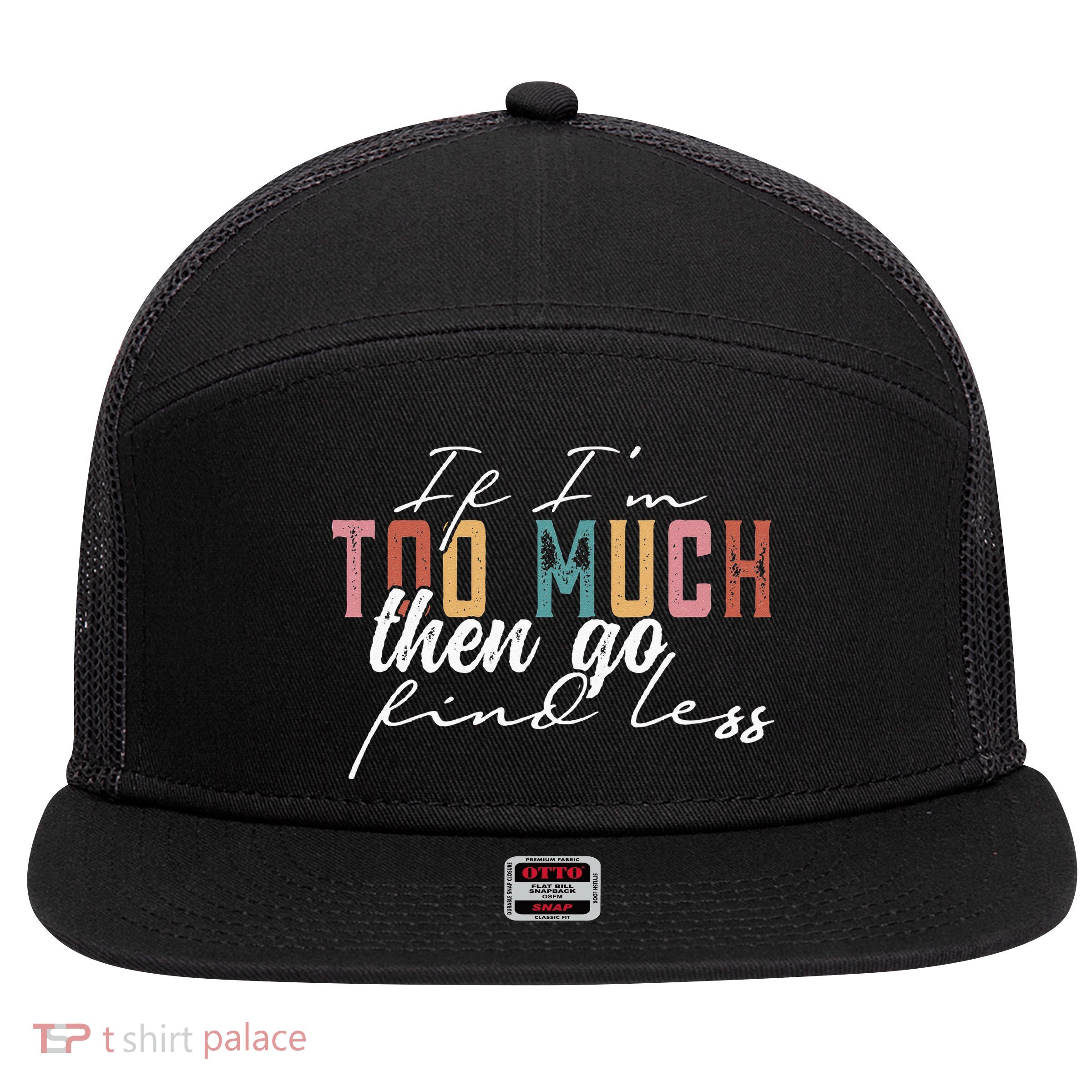 If I'm Too Much Then Go Find Less 7 Panel Mesh Trucker Snapback Hat