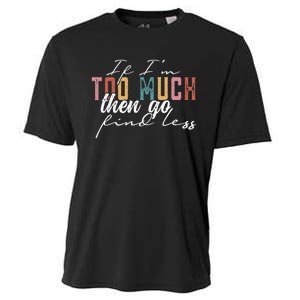 If I'm Too Much Then Go Find Less Cooling Performance Crew T-Shirt