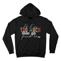 If I'm Too Much Then Go Find Less Hoodie