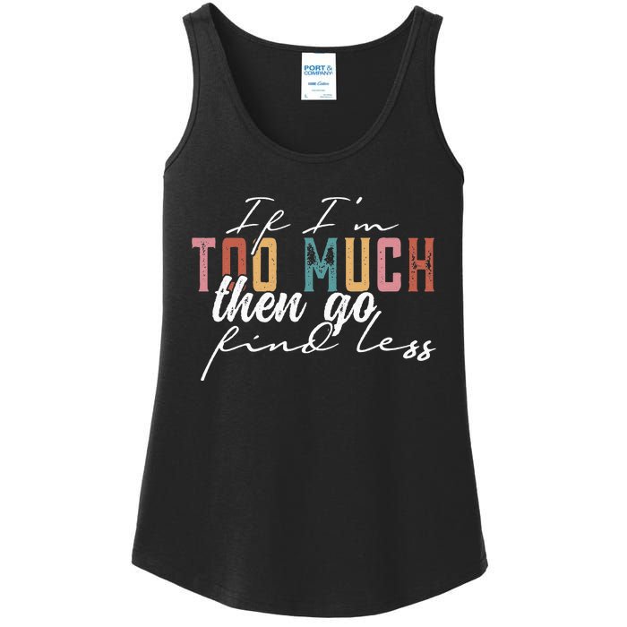 If I'm Too Much Then Go Find Less Ladies Essential Tank