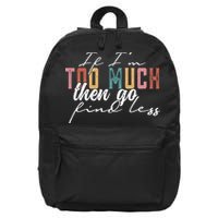 If I'm Too Much Then Go Find Less 16 in Basic Backpack