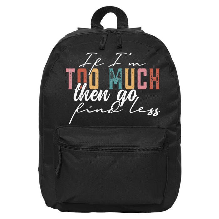 If I'm Too Much Then Go Find Less 16 in Basic Backpack