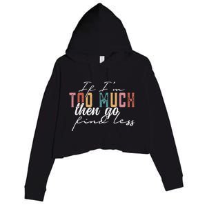 If I'm Too Much Then Go Find Less Crop Fleece Hoodie