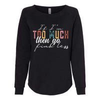 If I'm Too Much Then Go Find Less Womens California Wash Sweatshirt