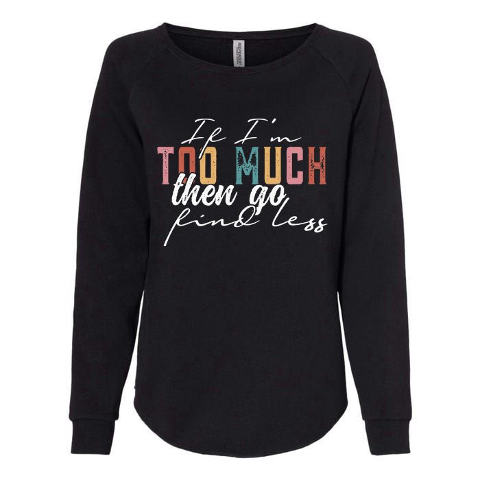 If I'm Too Much Then Go Find Less Womens California Wash Sweatshirt