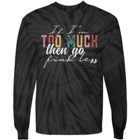 If I'm Too Much Then Go Find Less Tie-Dye Long Sleeve Shirt