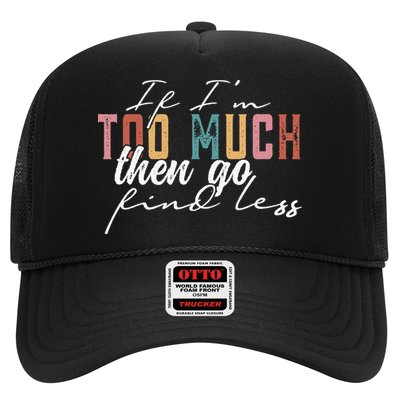 If I'm Too Much Then Go Find Less Trucker Hat
