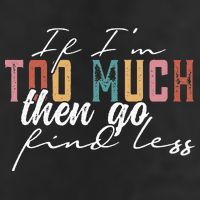If I'm Too Much Then Go Find Less Trucker Hat