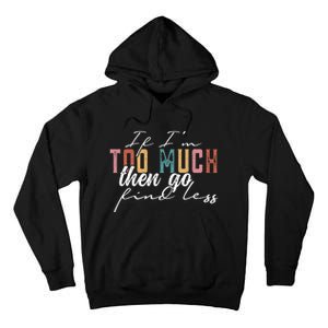 If I'm Too Much Then Go Find Less Tall Hoodie