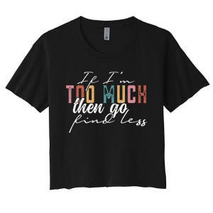 If I'm Too Much Then Go Find Less Women's Crop Top Tee