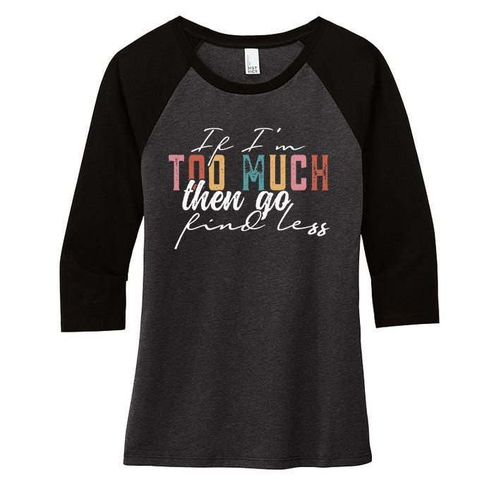 If I'm Too Much Then Go Find Less Women's Tri-Blend 3/4-Sleeve Raglan Shirt