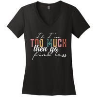 If I'm Too Much Then Go Find Less Women's V-Neck T-Shirt