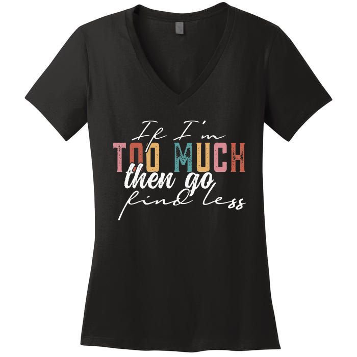 If I'm Too Much Then Go Find Less Women's V-Neck T-Shirt