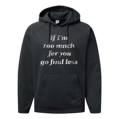 If IM Too Much For You Go Find Less Performance Fleece Hoodie