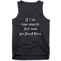 If IM Too Much For You Go Find Less Tank Top