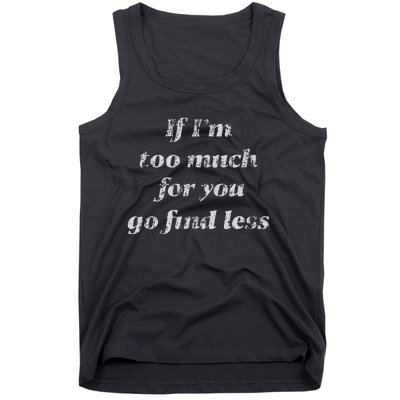 If IM Too Much For You Go Find Less Tank Top