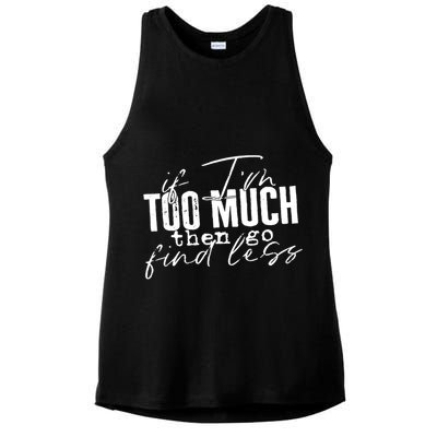 If I'm Too Much Then Go Find Less Ladies PosiCharge Tri-Blend Wicking Tank