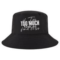 If I'm Too Much Then Go Find Less Cool Comfort Performance Bucket Hat