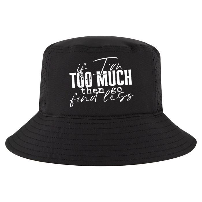 If I'm Too Much Then Go Find Less Cool Comfort Performance Bucket Hat