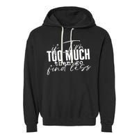 If I'm Too Much Then Go Find Less Garment-Dyed Fleece Hoodie